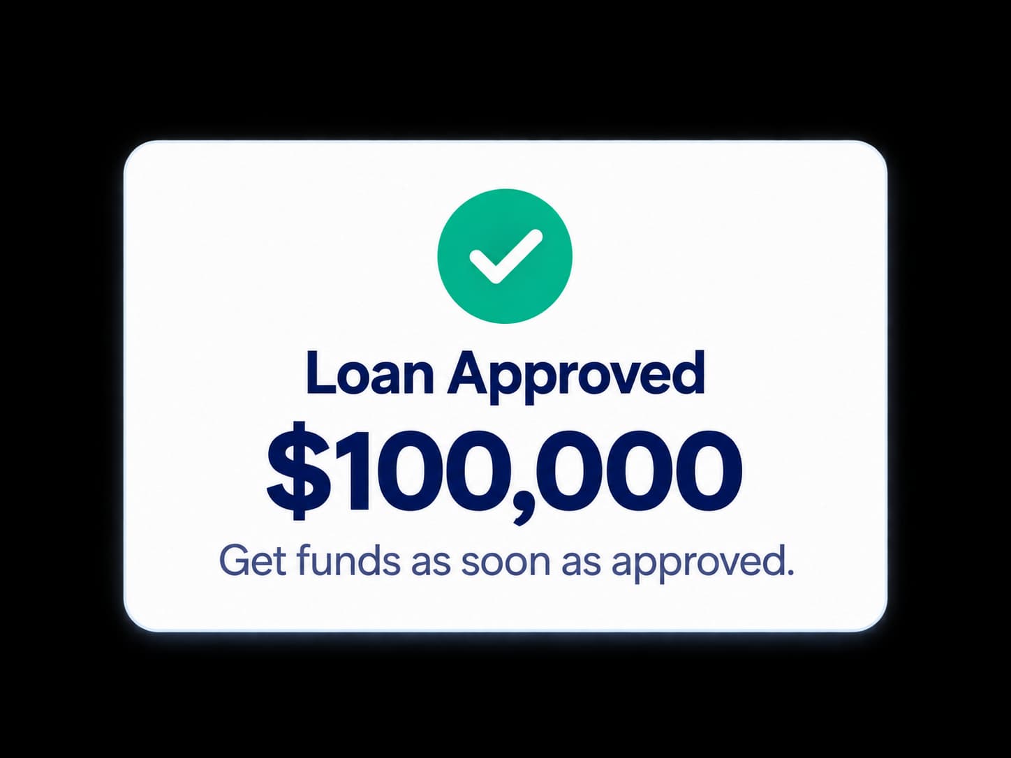 Loan Approved. $100,000. Get funds as soon as approved.