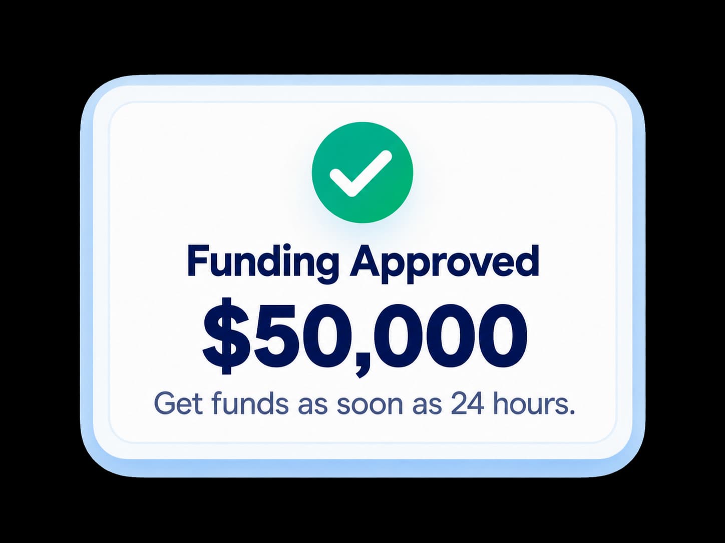 Funding Approved. $50,000. Get funds as soon as 24 hours.